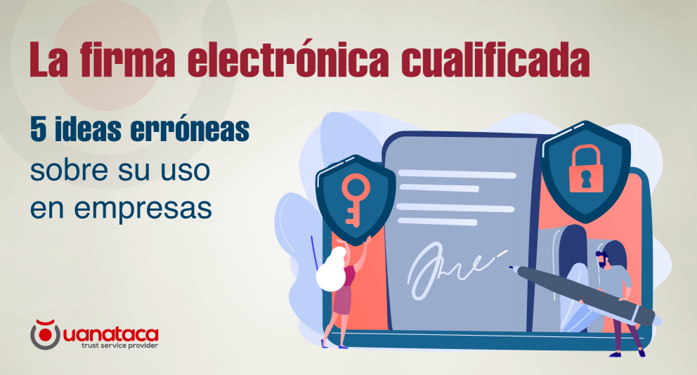 5 ideas erróneas sobre qué es la firma electrónica cualificada y su uso en empresas