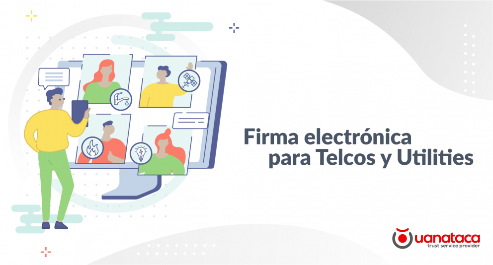 La firma electrónica se incorpora a Telcos y Utilities: casos de uso