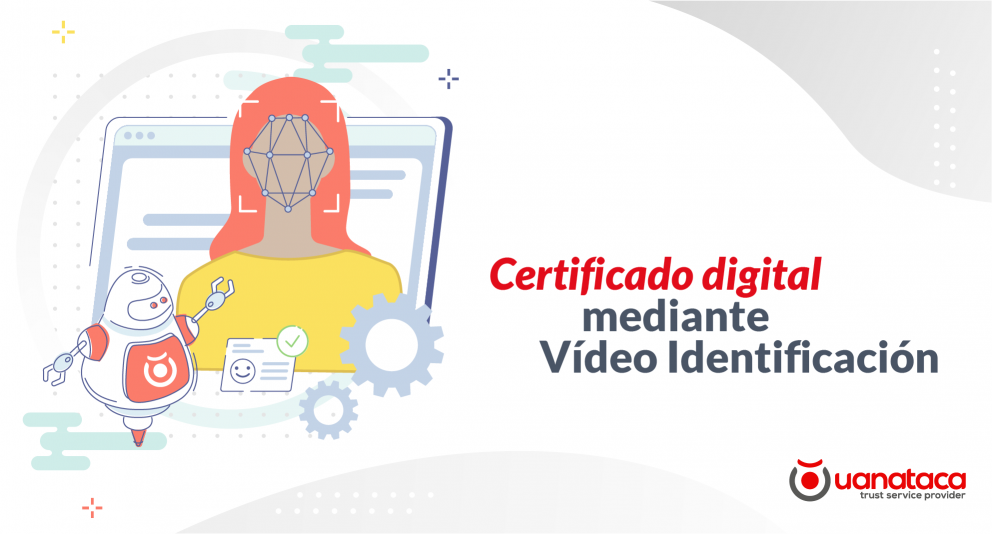 Certificados digitales mediante Vídeo Identificación: Uanataca se convierte en el primer Prestador certificado 