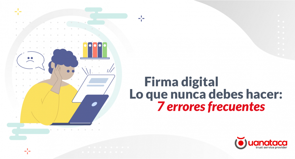 Errores frecuentes al escoger una solución de firma digital que pueden poner en riesgo tu negocio