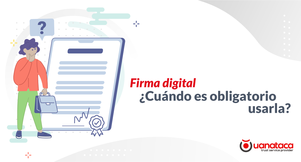 Firma electrónica digital: ¿cuándo es obligatorio usarla?